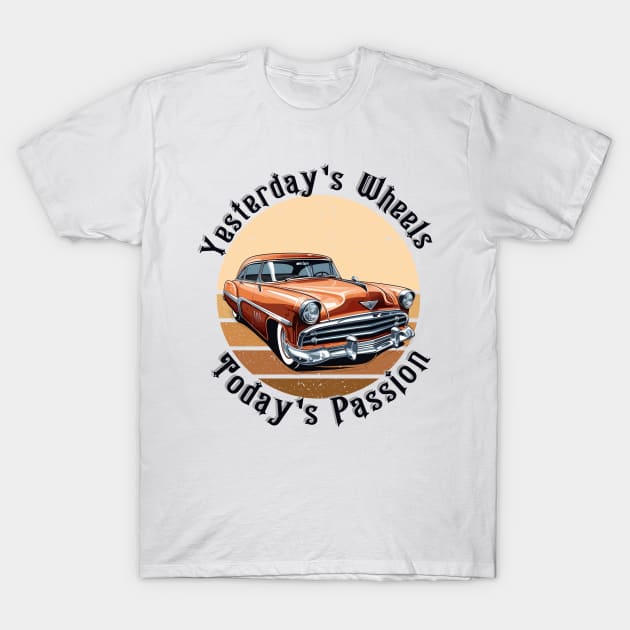 retro car yesterday's wheels today's passion T-Shirt by topclothesss